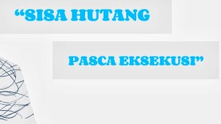 SISA HUTANG PASCA EKSEKUSI