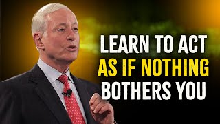 LEARN TO ACT AS IF NOTHING BOTHERS YOU | BRIAN TRACY MOTIVATION