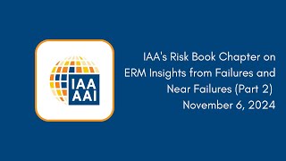 IAA's Risk Book Chapter on ERM Insights from Failures and Near Failures (Part 2) November 6, 2024