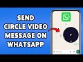 How To Send Circle Video Message On WhatsApp 2025 | Share Quick Video Clips In WhatsApp Chat
