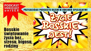 ŻYCIE BOSSKIE JEST! * Świętowanie bosskiego życia bez… stresu, bigosu i rodziny * BOSSKIE DUETY! *