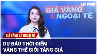 Giá vàng và ngoại tệ 7/4: Dự báo thời điểm vàng thế giới tăng giá | Báo Lao Động