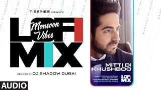 Mitti Di Khushboo (Lo-Fi) Mix | Ayushmann Khurrana | DJ Shadow Dubai | Lo-Fi Songs 2023