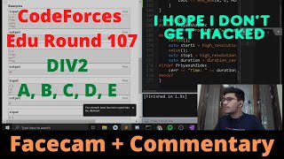 Codeforces Edu Round 107 || A, B, C, D, E || FaceCam + Commentary || I hope I don't get HACKED