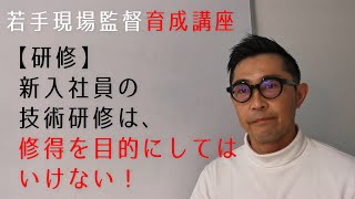 【研修】新入社員の技術研修は、修得を目的にしてはいけない！【現場監督育成講座】