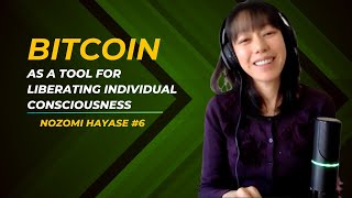 How Bitcoin is a Tool for Liberating Individual Consciousness | Nozomi Hayase #6