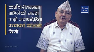 योग्य व्यक्तिलाई पञ्चायतमा प्राथमिकता थियो । अहिले कार्यकर्तालाई मात्र प्राथमिकता छ | Nepal Aaja