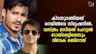 കിടന്നുറങ്ങിയത് റെയിൽവേ സ്റ്റേഷനിൽ; വസ്ത്രം മാറിയത് ഹോട്ടൽ ടോയ്‌ലെറ്റിലെന്നും വിവേക് ഒബ്‌റോയ്