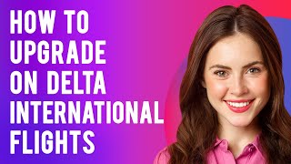 How to Upgrade on Delta International Flights? (How To Upgrade to Business/First Class)