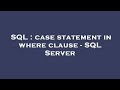SQL : case statement in where clause - SQL Server