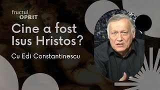 Cine a fost Isus Hristos? - Fructul Oprit - 10 martie 2023 - Edi Constantinescu