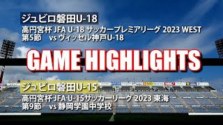 【ハイライト】5/6(土)ジュビロ磐田U-18 vs. ヴィッセル神戸U-18／ジュビロ磐田U-15 vs. 静岡学園中学校