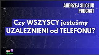 17. Czy wszyscy jesteśmy uzależnieni od telefonu? [ NOMEFOBIA ] | Andrzej Silczuk Podcast | 2024