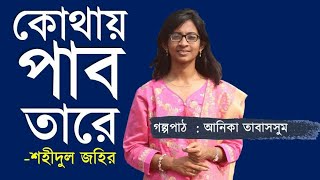 কোথায় পাব তারে। শহীদুল জহির। Shahidul Zahir। ছোটগল্প। গল্পপাঠ। অানিকা। বাংলা গল্প। শ্রেষ্ঠ গল্প। বই