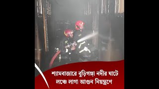 শ্যামবাজারে বুড়িগঙ্গা নদীর ঘাটে লঞ্চে লাগা আগুন নিয়ন্ত্রণে | Sangbad Porikrama