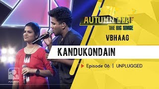 Kandukondain | VBHAAG | UNPLUGGED | Autumn Leaf The Big Stage | Episode 06