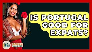 Is Portugal Good For Expats? - Iberian Wonders