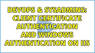 DevOps & SysAdmins: Client Certificate Authentication and Windows Authentication on IIS