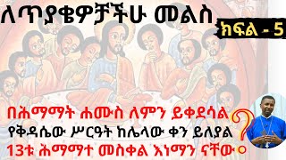 ለጥያቄዎቻችሁ መልስ ክፍል 5 -  በሕማማት ሐሙስ ለምን ይቀደሳል-ቅዳሴው ከሌላው ቀን ይለያል-13ቱ ሕማማተ መስቀል እነማን ናቸው? በመምህር ዶ/ር ዘበነ ለማ