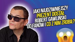 Jaki najdziwniejszy prezent dostał Robert Gawliński od fanów i co z nim zrobił? 🤯