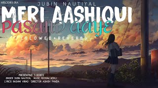 Meri Aashiqui Pasand Aaye • Jubin Nautiyal • Slowed & Reverb • Lyrical Song • Melodies Eral