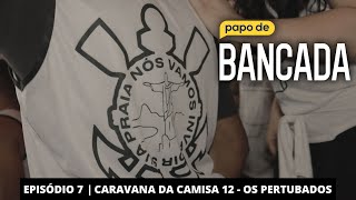 PAPO DE BANCADA - EP. 07 - CARAVANA DA FIEL TORCIDA JOVEM CAMISA 12 | CORINTHIANS