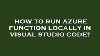 How to run azure function locally in visual studio code?