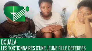 DOUALA:  LES TORTIONNAIRES D'UNE JEUNE FILLE DEFEREES