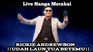 UDAH LAUN TUA BETEMU || RICKIE ANDREWSON || Nanga merakai