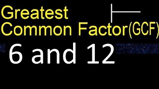 GCF 6 and 12 . greatest common factor . GCF(6 , 12) , How to Find GCF