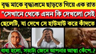 এক রাত বৃদ্ধাশ্রমের ভেতরে কাটানোর সময় এমন কি দেখল ছেলেটি, যা দেখে সে হাউমাউ করে কাঁদতে বাধ্য হলো..