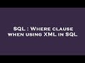 SQL : Where clause when using XML in SQL