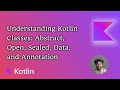 Understanding Kotlin Classes: Abstract, Open, Sealed, Data, and Annotation