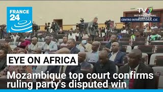 Mozambique top court confirms ruling party’s disputed win • FRANCE 24 English