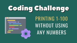 Coding challenge - Print 1 - 100 without using any numbers