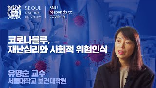 [서울대국가전략위원회 코로나19 사회연구팀, 코로나19 Talk] 불안과 분노, 코로나블루, 재난심리와 사회적 위험인식 - 유명순 교수(서울대학교 보건대학원)