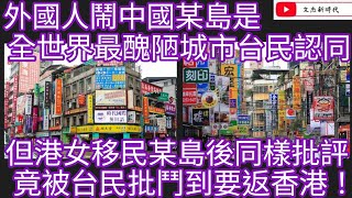 外國人鬧中國某島是 全世界最醜陋城市台民認同！但港女移民某島後同樣批評 竟被台民批鬥到要返香港！/文杰新時代/2025年1月27日