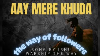 AAY MERE KHUDA |BY ISHU| | NEW CHRISTIAN SONG 2025 | WARSHIPS SONG