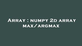 Array : numpy 2d array max/argmax