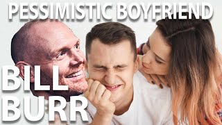 Bill Burr Advice - Pessimistic Boyfriend