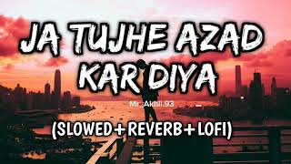 Ja Tujhe Azad kar Diya Main Apne Dil Se 😔 Lofi song ( SLOWED+REVERB+LOFI )