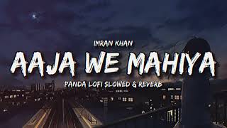 Aaja We Mahiya Aaja | (Slowed + Reverb) | imran khan | Panda Lofi