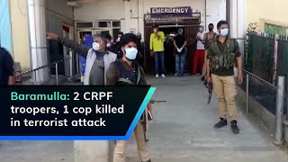 Baramulla: 2 CRPF troopers, 1 cop killed in terrorist attack