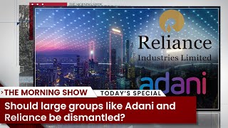 Should large groups like Adani and Reliance be dismantled? Business News