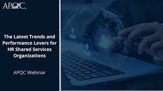 The Latest Trends and Performance Levers for HR Shared Services Organizations | APQC Webinar