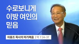 [18강] 수로보니게 이방 여인의 믿음 (마가복음 7:24~37) | 하용조 목사 | 하용조 목사의 마가복음 강해