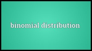 Binomial distribution Meaning
