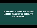 Android : How to store JSON object in SQLite database