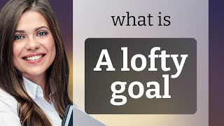 Understanding "A Lofty Goal": Unraveling Its Meaning and Usage