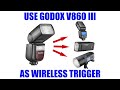 Use Godox V860 III as Wireless Flash Trigger [ How to Control Other Units Tutorial ]